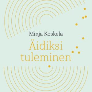 Koskela, Minja: Äidiksi tuleminen