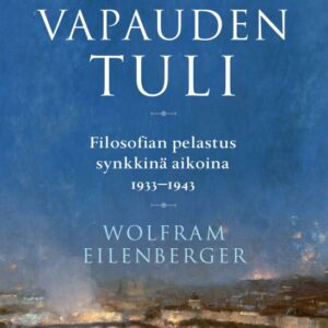 Eilenberger, Wolfram: Vapauden tuli - Filosofian pelastus synkkinä aikoina 1933-1943