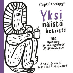 Ervasti, Antti. & Pikkujämsä, Matti: CupOfTherapy - Yksi näistä hetkistä: 100 ajatusta yksinäisyydestä ja yksinolosta