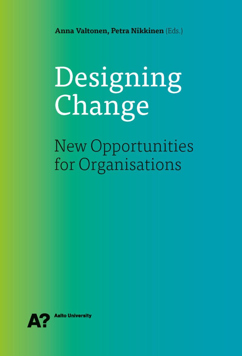Valtonen, Anna. & Nikkinen, Petra (Eds.): Designing change - New opportunities for Organisations