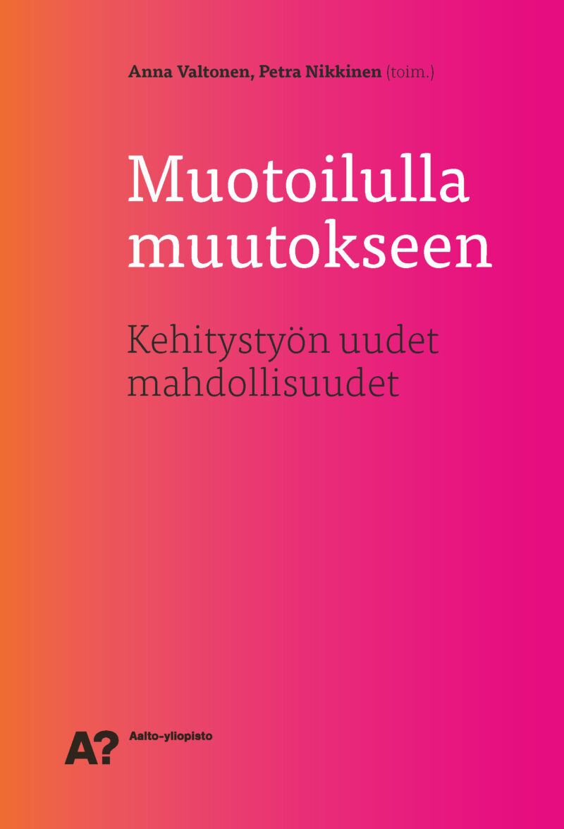 Valtonen, Anna. & Nikkinen, Petra (toim.): Muotoilulla muutokseen - Kehitystyön uudet mahdollisuudet