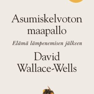 Wallace-Wells, David: Asumiskelvoton maapallo - Elämä lämpenemisen jälkeen