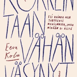 Kolu, Eeva: Korkeintaan vähän väsynyt - Eli kuinka olla tarpeeksi maailmassa, jossa mikään ei riitä