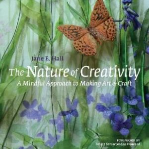 Hall, Jane E.: The Nature of Creativity - A Mindful Approach to Making Art & Craft