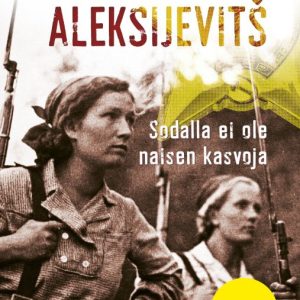 ALEKSIJEVITŠ, SVETLANA; SODALLA EI OLE NAISEN KASVOJA