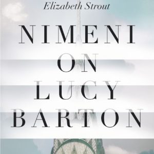 STROUT, ELIZABETH; NIMENI ON LUCY BARTON