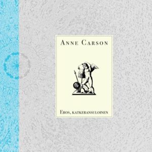 Anne Carson: Eros, katkeransuloinen